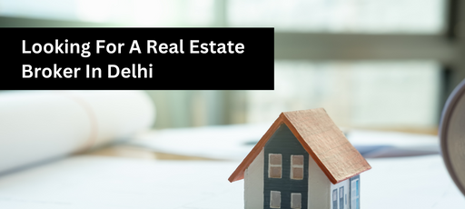 Looking For A Real Estate Broker In Delhi